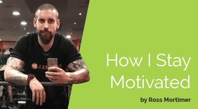 How I Stay Motivated - by Ross Mortimer